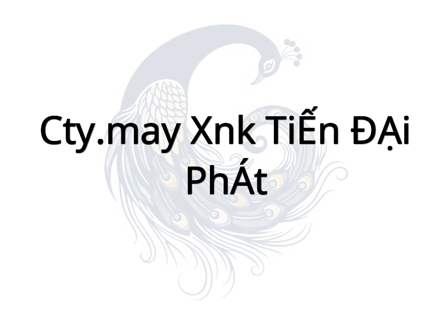 Cty.may XNK TIẾN ĐẠI PHÁT