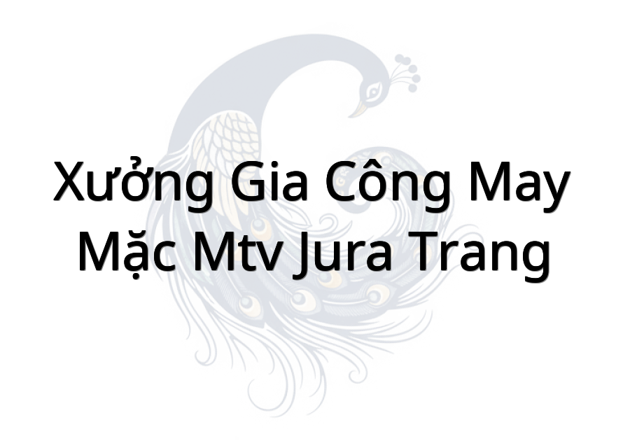 Xưởng Gia Công May Mặc MTV Jura Trang